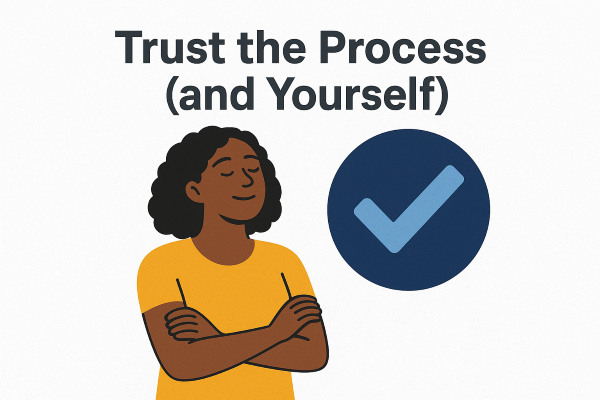 Step 6: Trust the Process (and Yourself)